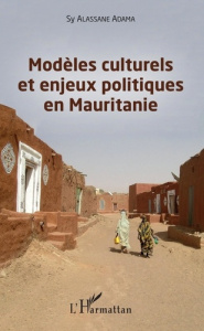Modèles culturels et enjeux politiques en Mauritanie - Alassane Adama Sy