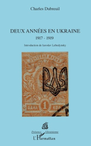Deux années en Ukraine 1917-1919 - Dubreuil Charles ; Lebedynsky Iaroslav