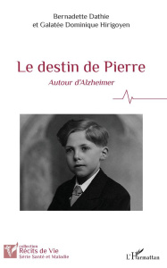 Le destin de Pierre. Autour d'Alzheimer - Dathie Bernadette ; Hirigoyen Galatée Dominique
