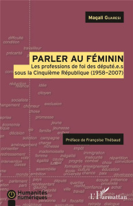 Parler au féminin. Les profession de foi des député.e.s sous la Cinquième République (1958-2007) - Guaresi Magali ; Thébaud Françoise
