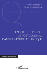 Penser et repenser le postcolonial dans le monde atlantique - Solbiac Rodolphe