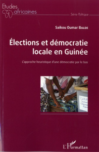 Elections et démocratie locale en Guinée. L'approche heuristique d'une démocratie par le bas - Baldé Saikou Oumar