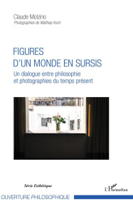 Figures d'un monde en sursis. Un dialogue entre philosophie et photographies du temps présent - Molzino Claude ; Koch Matthias