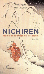 Nichiren. Moine bouddhiste du XIIe siècle - Ryoko Asuka ; Aucante Yann