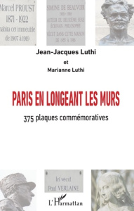 Paris en longeant les murs. 375 plaques commémoratives - Luthi Jean-Jacques ; Luthi Marianne
