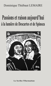 Passions et raison aujourd'hui à la lumière de Descartes et de Spinoza - Lemaire Dominique Thiébaut
