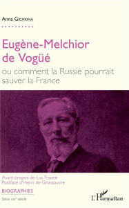Eugène-Melchior de Vogüé ou comment la Russie pourrait sauver la France - Gichkina Anna ; Fraisse Luc ; Grossouvre Henri de