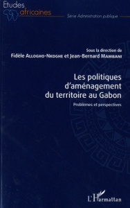 Les politiques d'aménagement du territoire au Gabon. Problèmes et perspectives - Allogho-Nkoghe Fidèle ; Mambani Jean-Bernard