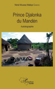Prince Djalonka du Mandén. Autobiographie - Camara Nènè Moussa Maléya