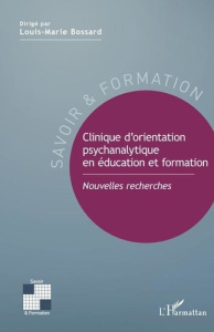 Clinique d'orientation psychanalytique en éducation et formation. Nouvelles recherches - Bossard Louis-Marie