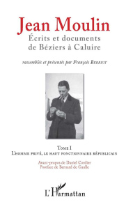 Jean Moulin, écrits et documents de Béziers à Caluire. Pack en 2 volumes : Tome 1, L'homme privé, le - Berriot François ; Cordier Daniel ; Gaulle Bernard