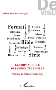 Le format bible des séries télévisées. Pratique et enjeux esthétiques - Monnet-cantagrel Helene