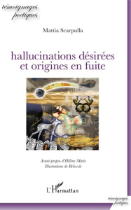 Hallucinations désirées et origines en fuite - Scarpulla Mattia ; Matte Hélène