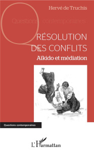 Résolution des conflits. Aïkido et médiation - Truchis Hervé de