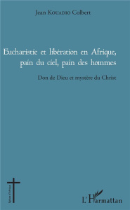 Eucharistie et libération en Afrique, pain du ciel, pain des hommes. Don de Dieu et mystère du Chris - Kouadio Jean