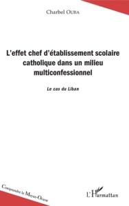 L'effet chef d'établissement scolaire catholique dans un milieu multiconfesssionnel. Le cas du Liban - Ouba Charbel ; Etienne Richard