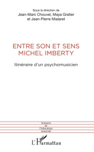 Entre son et sens Michel Imberty. Itinéraire d'un psychomusicien - Chouvel Jean-Marc ; Gratier Maya ; Mialaret Jean-P