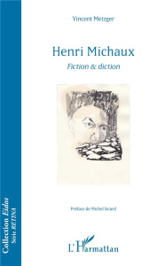 Henri Michaux. Fiction & diction - Metzger Vincent ; Sicard Michel