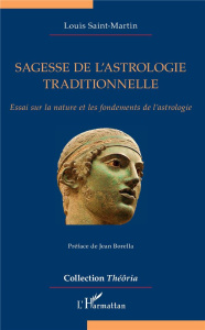 Sagesse de l'astrologie traditionnelle. Essai sur la nature et les fondements de l'astrologie - Saint-Martin Louis ; Borella Jean