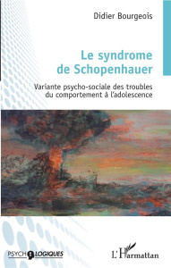 Le syndrome de Schopenhauer. Variante psycho-sociale des troubles du comportement à l'adolescence - Bourgeois Didier