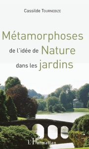 Métamorphoses de l'idée de nature dans les jardins - Tournebize Cassilde