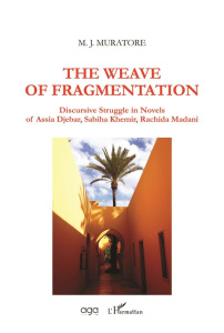THE WEAVE OF FRAGMENTATION - DISCURSIVE STRUGGLE IN NOVELS OF ASSIA DJEBAR, SABIHA KHEMIR, RACHIDA M - MURATORE M. J.