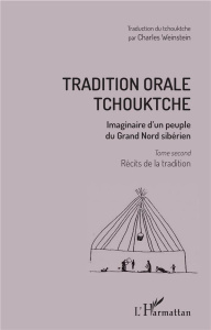 Tradition orale tchouktche. Imaginaire d'un peuple du Grand Nord sibérien Tome 2, Récits de la tradi - Bogoraz Vladimir ; Weinstein Charles