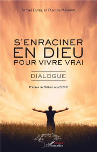S'enraciner en Dieu pour vivre vrai. Dialogue - Duteil Armel ; Mandona Placide ; Diouf Léon