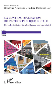 La contractualisation de l'action publique locale. Des collectivités territoriales libres ou sous co - Allemand Roselyne ; Dantonel-Cor Nadine