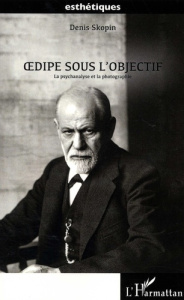 Oedipe sous l'objectif. La psychanalyse et la photographie - Skopin Denis