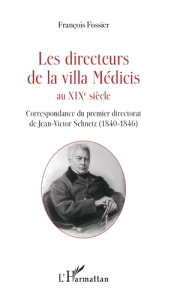 Les directeurs de la villa Médicis au XIXe siècle. Correspondance du premier directorat de Jean-Vict - Fossier François