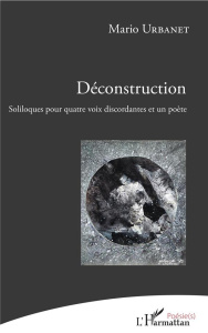 Déconstruction. Soliloques pour quatre voix discordantes et un poète - Urbanet Mario
