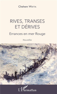 Rives, transes et dérives. Errances en mer Rouge - Watta Chehem