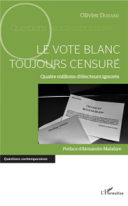 Le vote blanc toujours censuré. Quatre millions d'électeurs ignorés - Durand Olivier ; Malafaye Alexandre ; Morhain Isab