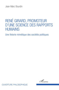 René Girard, promoteur d'une science des rapports humains. Une théorie mimétique des sociétés politi - Bourdin Jean-Marc