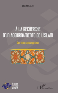 A la recherche d'un aggiornamento de l'Islam. Des voies contemporaines - Saleh Wael