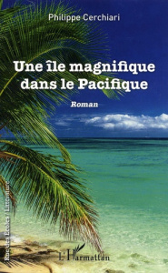 Une île magnifique dans le Pacifique - Cerchiari Philippe