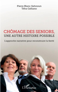 Chômage des seniors, une autre histoire possible. L'approche narrative pour reconstruire la fierté - Blanc-Sahnoun Pierre ; Galliano Téha