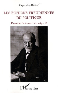 Les fictions freudiennes du politique. Freud et le travail du négatif - Bilbao Alejandro
