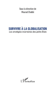 Survivre à la globalisation. Les stratégies incertaines des petits Etats - Chabbi Mourad