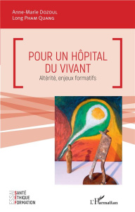 Pour un hôpital du vivant. Altérité, enjeux formatifs - Dozoul Anne-Marie ; Pham Quang Long