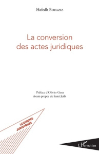 La conversion des actes juridiques - Bouaziz Hafedh ; Gout Olivier ; Jerbi Sami