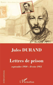 Jules Durand. Lettres de prison (septembre 1910-février 1911) - Castelain Jean-Pierre ; Marzelier Christiane