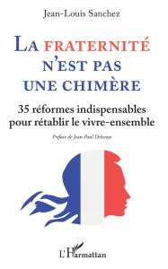 La fraternité n'est pas une chimère. 35 réformes indispensables pour rétablir le vivre-ensembles - Sanchez Jean-Louis ; Delevoye Jean-Paul