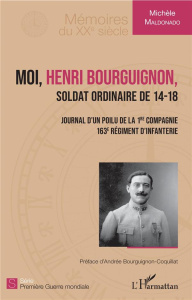 Moi, Henri Bourguignon, soldat ordinaire de 14-18. Journal d'un poilu de la 1re compagnie 163e régim - Maldonado Michèle