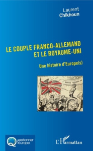 Le couple franco-allemand et le Royaume-Uni. Une histoire d'Europe(s) - Chikhoun Laurent