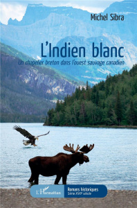 L'Indien blanc. Un chapelier breton dans l'ouest sauvage canadien - Sibra Michel