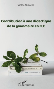 Contribution à une didactique de la grammaire en FLE - Allouche Victor