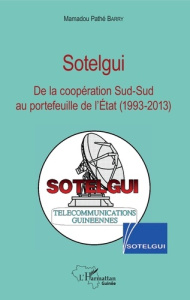Sotelgui. De la coopération Sud-Sud au portefeuille de l'Etat (1993-2013) - Barry Mamadou Pathé