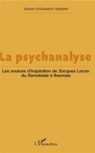 La psychanalyse. Les sources d'inspiration de Jacques Lacan, du Parménide à Averroès - Stoïanoff-Nenoff Stoïan